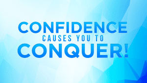 CONFIDENCE causes you to CONQUER!