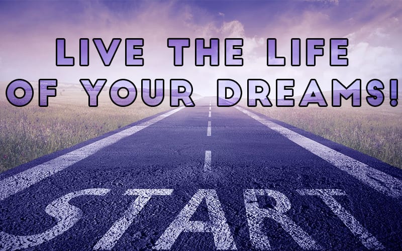 Live the Life of Your Dreams!