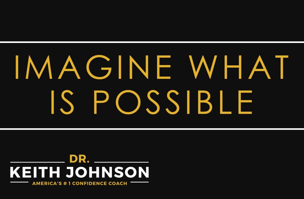 Imagine what is possible…believe it is possible for you!