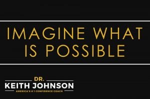 Imagine what is possible…believe it is possible for you!